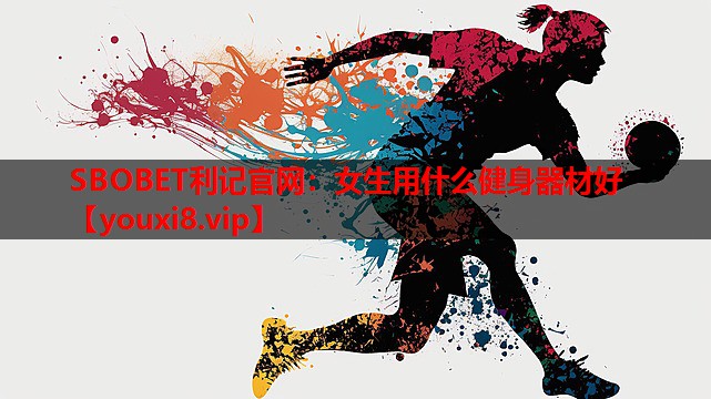 SBOBET利记官网：女生用什么健身器材好