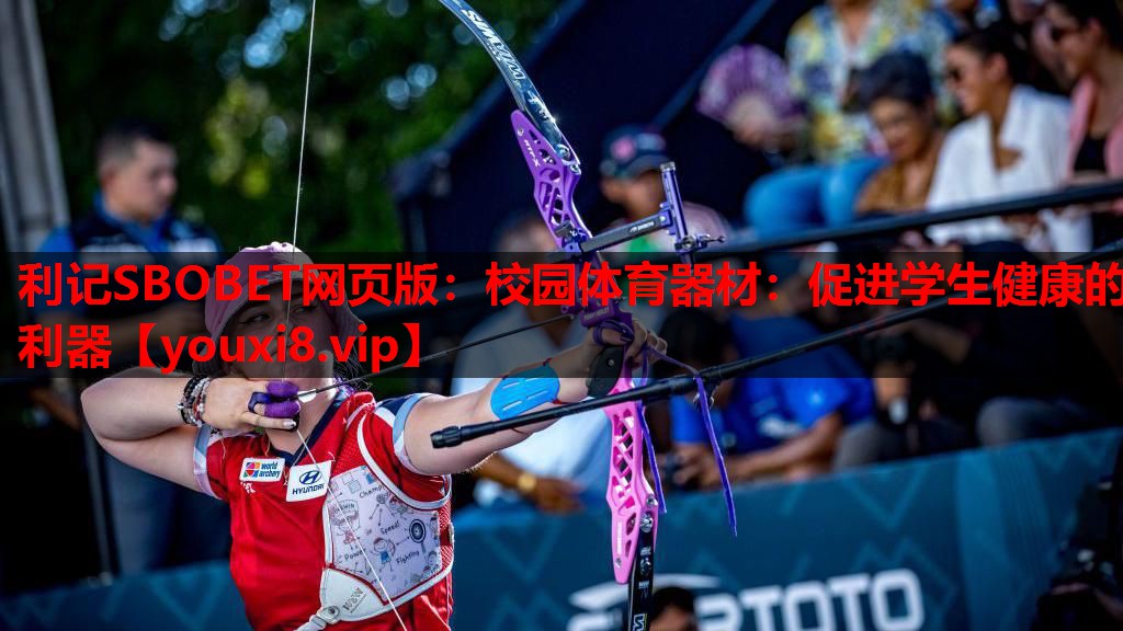 利记SBOBET网页版：校园体育器材：促进学生健康的利器