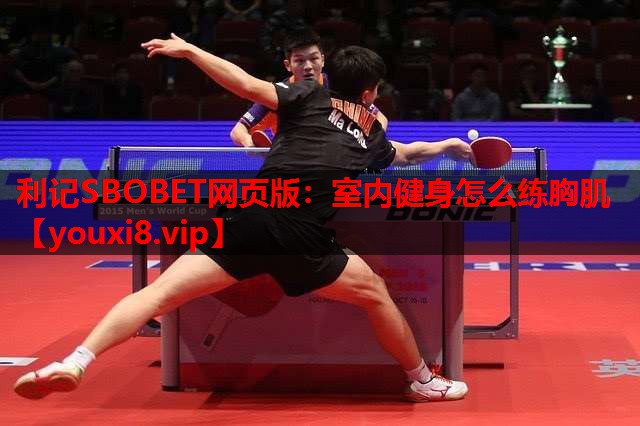 利记SBOBET网页版：室内健身怎么练胸肌
