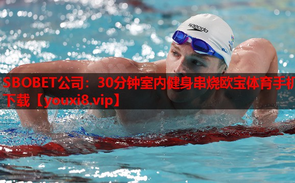 SBOBET公司：30分钟室内健身串烧欧宝体育手机下载