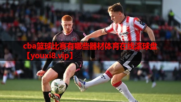 cba篮球比赛有哪些器材体育在线滚球盘