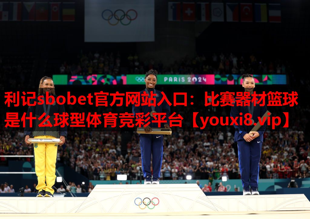 利记sbobet官方网站入口：比赛器材篮球是什么球型体育竞彩平台