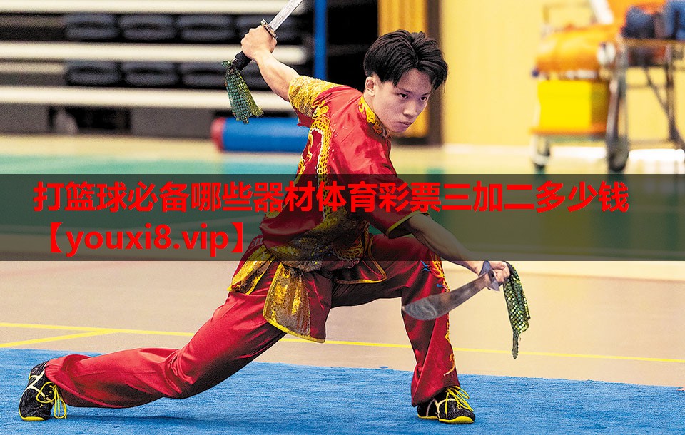 打篮球必备哪些器材体育彩票三加二多少钱