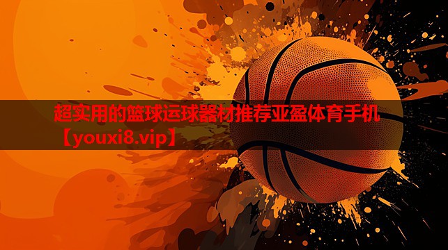 超实用的篮球运球器材推荐亚盈体育手机