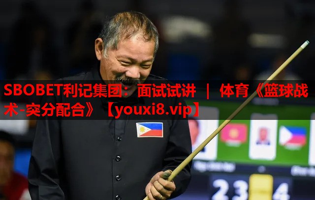 SBOBET利记集团：面试试讲 ｜ 体育《篮球战术-突分配合》