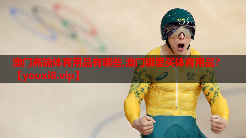 澳门高端体育用品有哪些,澳门哪里买体育用品？