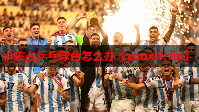 小孩占乒乓球台怎么办 小孩占乒乓球台怎么办